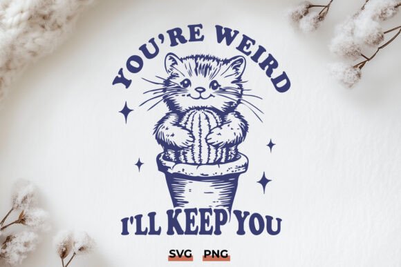 You're Weird I'll Keep You Cat SVG PNG